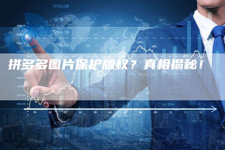 拼多多图片保护版权？真相揭秘！