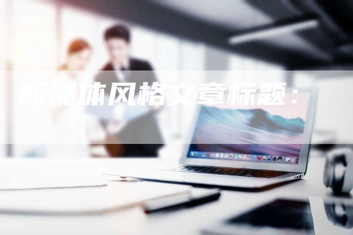 新媒体风格文章标题：