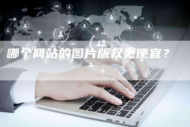 哪个网站的图片版权更便宜？