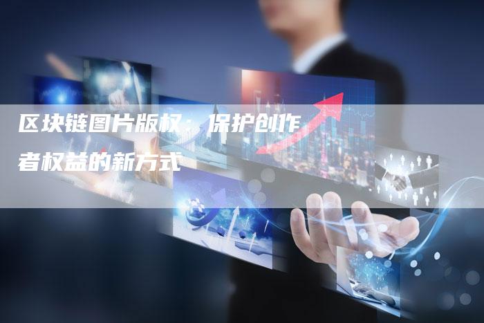 区块链图片版权：保护创作者权益的新方式