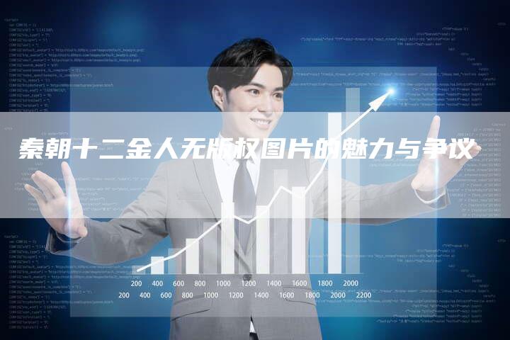 秦朝十二金人无版权图片的魅力与争议
