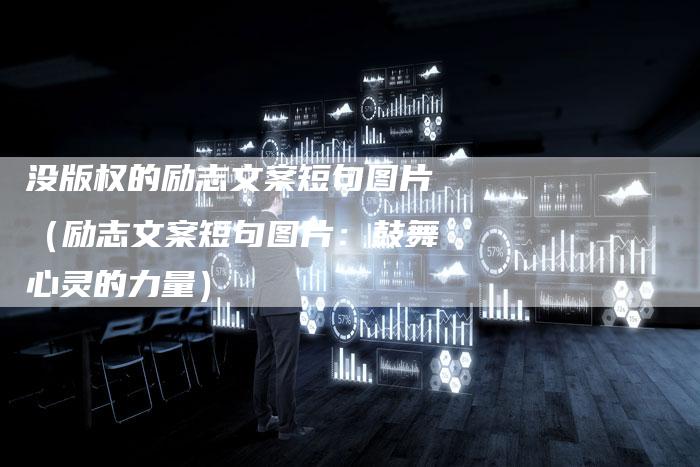 没版权的励志文案短句图片（励志文案短句图片：鼓舞心灵的力量）