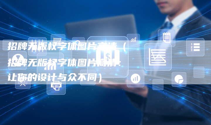 招牌无版权字体图片高清（招牌无版权字体图片高清：让你的设计与众不同）