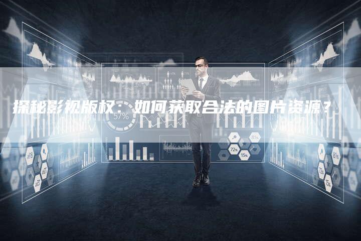 探秘影视版权：如何获取合法的图片资源？