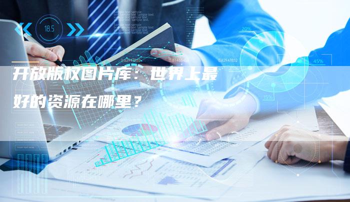 开放版权图片库：世界上最好的资源在哪里？