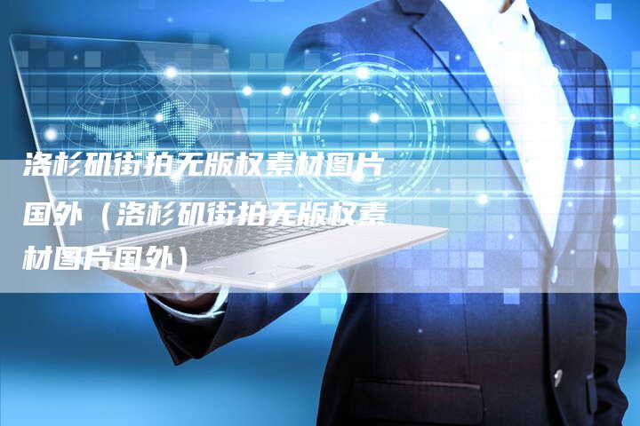 洛杉矶街拍无版权素材图片国外（洛杉矶街拍无版权素材图片国外）