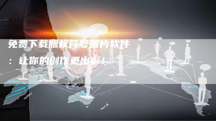免费下载版权符号图片软件：让你的创作更出彩！
