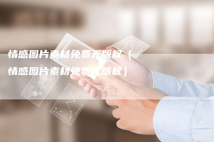 情感图片素材免费无版权(情感图片素材免费无版权)