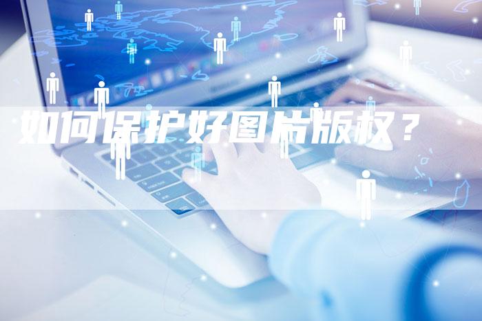 如何保护好图片版权？