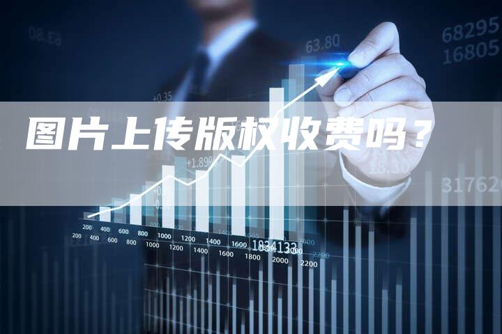 图片上传版权收费吗？