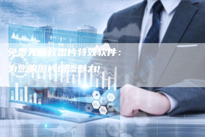 免费无版权图片特效软件：为您的图片增添魅力!