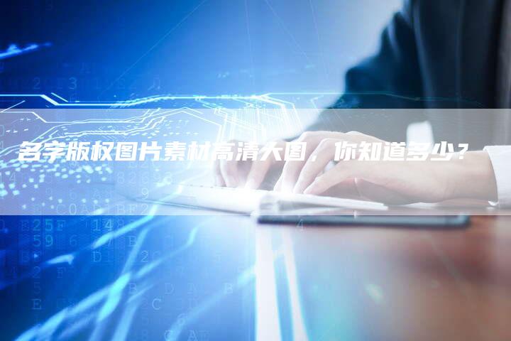 名字版权图片素材高清大图，你知道多少？