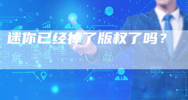 迷你已经掉了版权了吗？