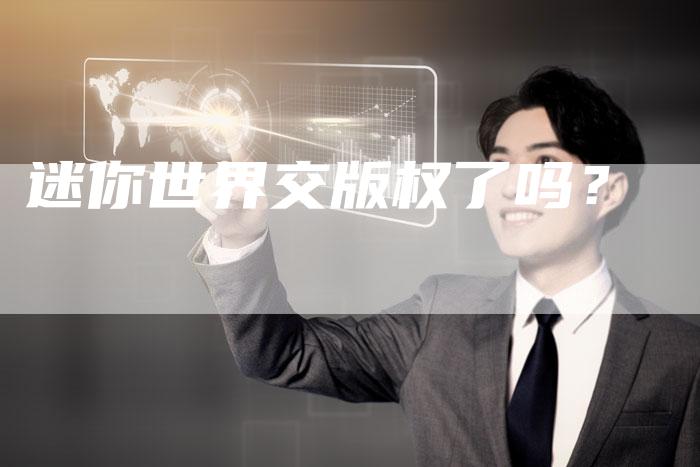 迷你世界交版权了吗？