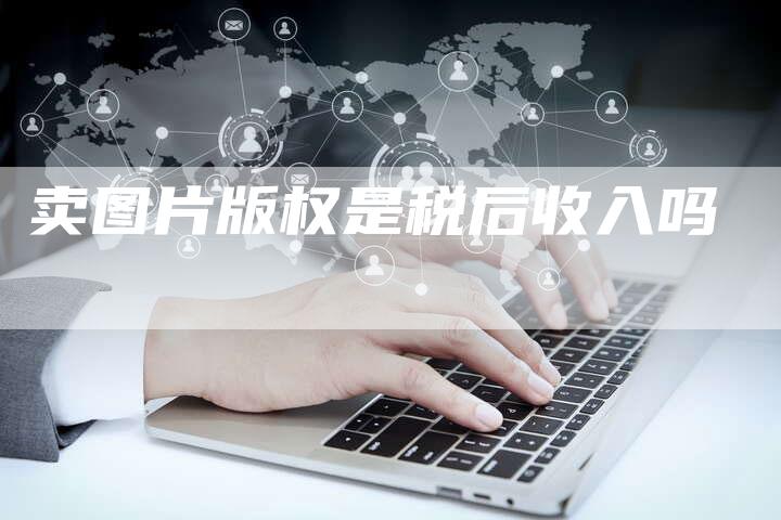 卖图片版权是税后收入吗
