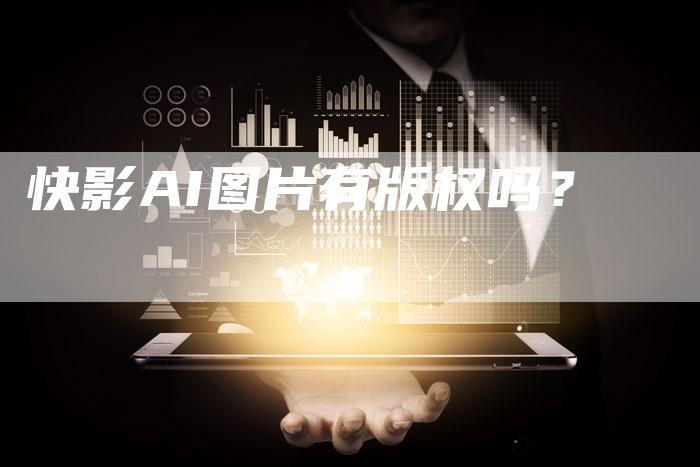 快影AI图片有版权吗？