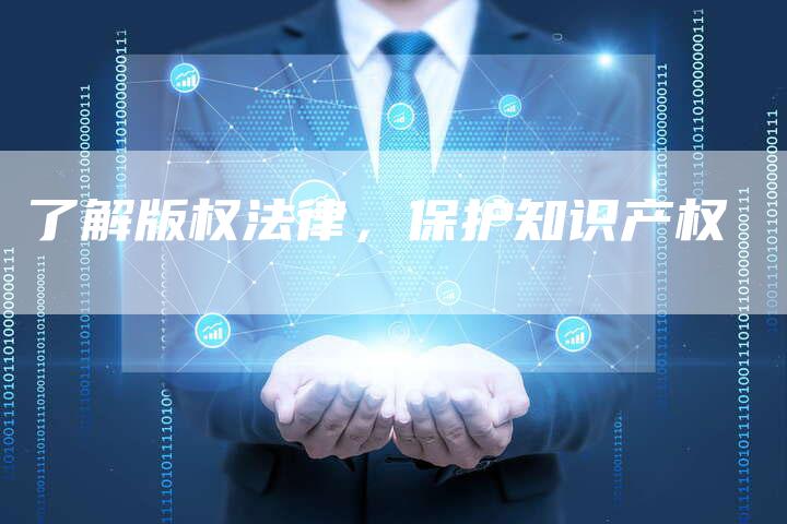 了解版权法律，保护知识产权