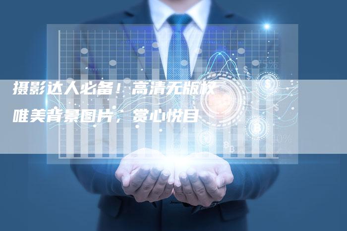 摄影达人必备！高清无版权唯美背景图片，赏心悦目