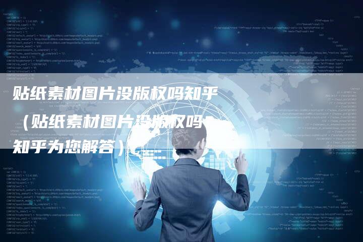 贴纸素材图片没版权吗知乎（贴纸素材图片没版权吗？知乎为您解答）