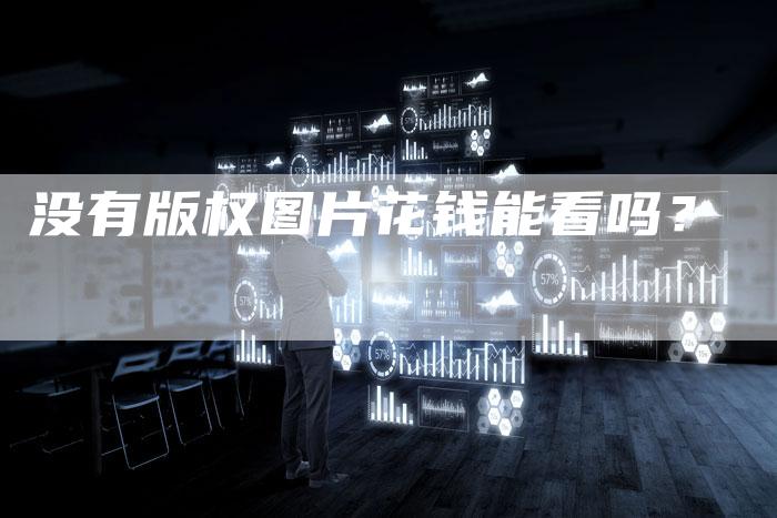 没有版权图片花钱能看吗?