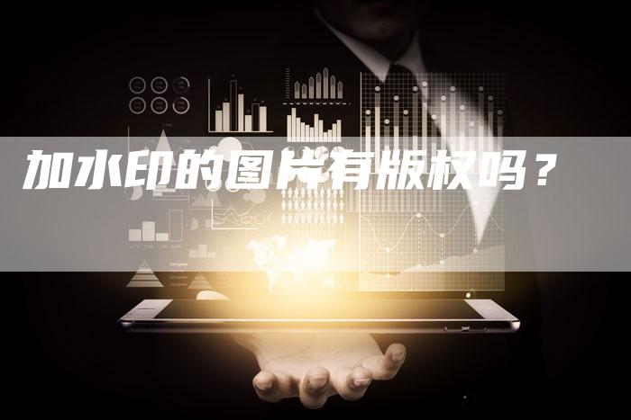 加水印的图片有版权吗？