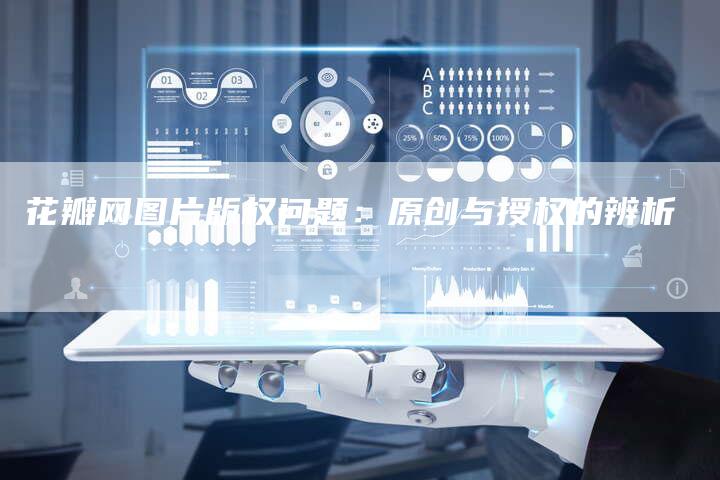 花瓣网图片版权问题：原创与授权的辨析