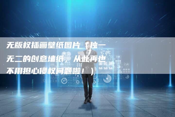 无版权插画壁纸图片（独一无二的创意墙纸，从此再也不用担心侵权问题啦！）