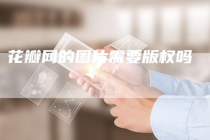 花瓣网的图片需要版权吗