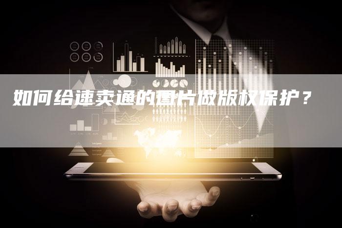 如何给速卖通的图片做版权保护？