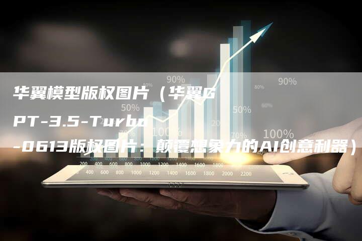 华翼模型版权图片（华翼GPT-3.5-Turbo-0613版权图片：颠覆想象力的AI创意利器）