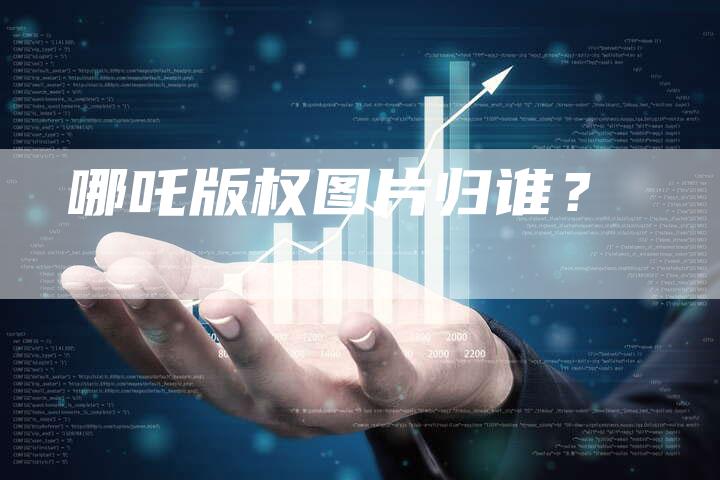 哪吒版权图片归谁？