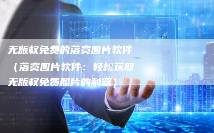 无版权免费的落寞图片软件（落寞图片软件：轻松获取无版权免费照片的利器）