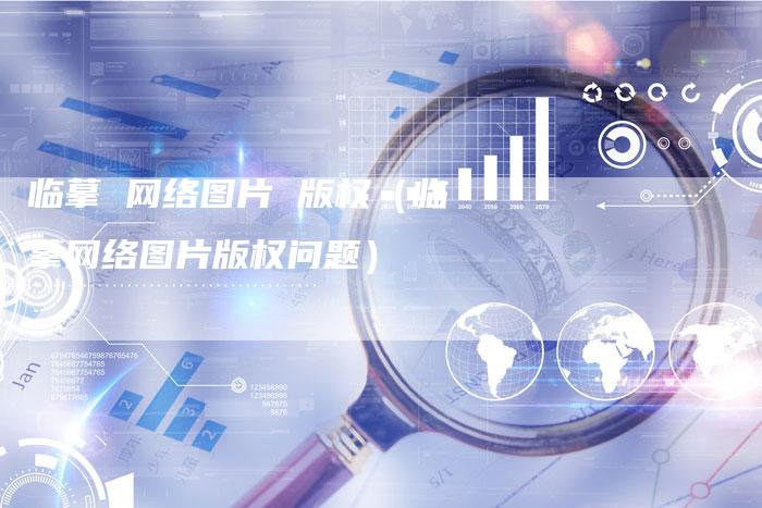 临摹 网络图片 版权（临摹网络图片版权问题）