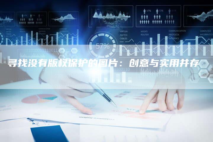 寻找没有版权保护的图片：创意与实用并存