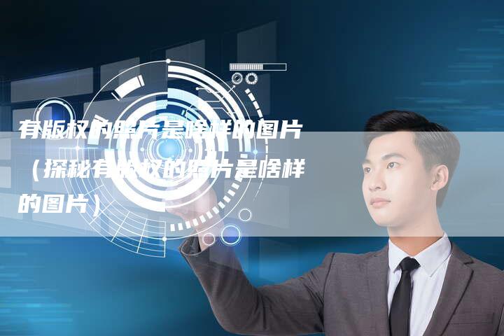 有版权的照片是啥样的图片（探秘有版权的照片是啥样的图片）