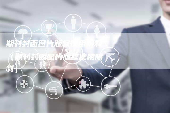 期刊封面图片版权使用限制(期刊封面图片版权使用限制)