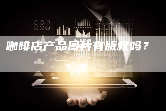 咖啡店产品图片有版权吗?