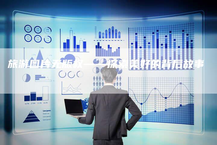 旅游图片无版权——探索美好的背后故事