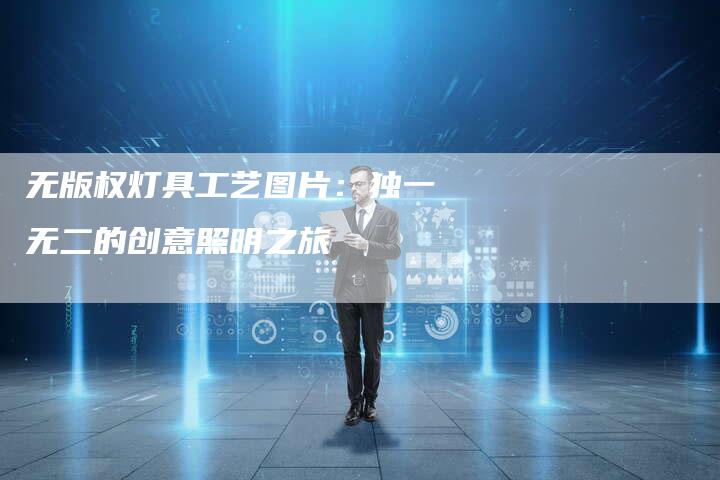 无版权灯具工艺图片:独一无二的创意照明之旅