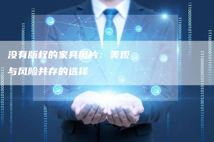 没有版权的家具图片：美观与风险共存的选择