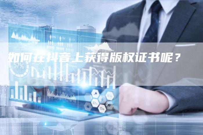 如何在抖音上获得版权证书呢？