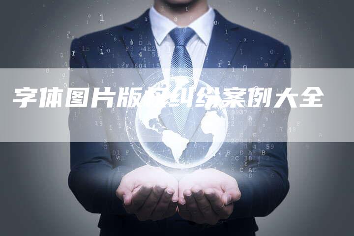 字体图片版权纠纷案例大全