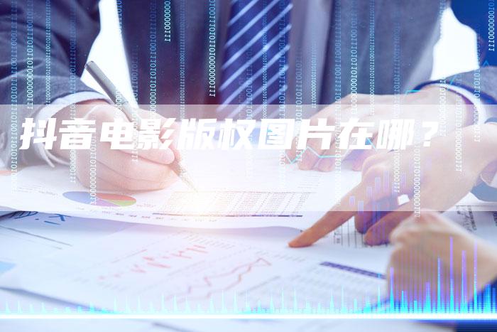 抖音电影版权图片在哪？