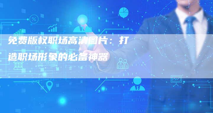 免费版权职场高清图片：打造职场形象的必备神器