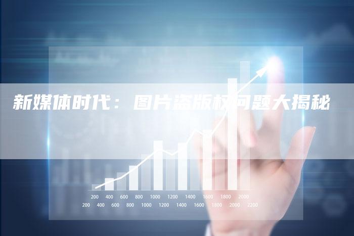 新媒体时代：图片盗版权问题大揭秘