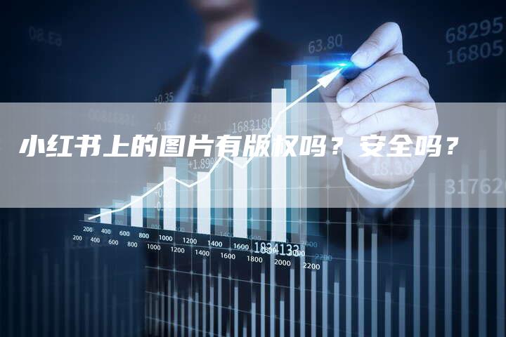 小红书上的图片有版权吗?安全吗?