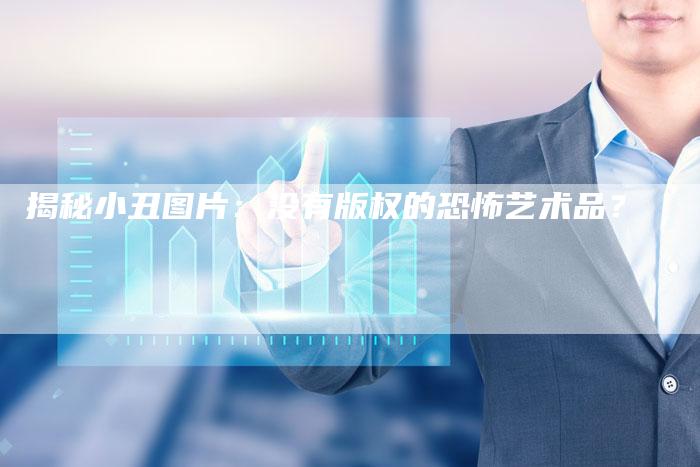 揭秘小丑图片：没有版权的恐怖艺术品？