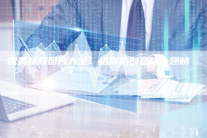 欧美版权图片大全：给你的创意插上翅膀