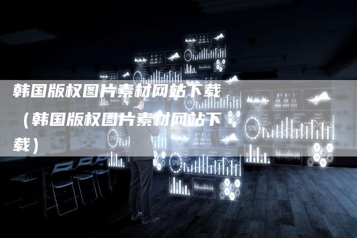 韩国版权图片素材网站下载（韩国版权图片素材网站下载）