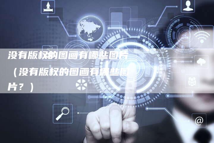 没有版权的图画有哪些图片（没有版权的图画有哪些图片？）